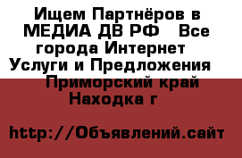 Ищем Партнёров в МЕДИА-ДВ.РФ - Все города Интернет » Услуги и Предложения   . Приморский край,Находка г.